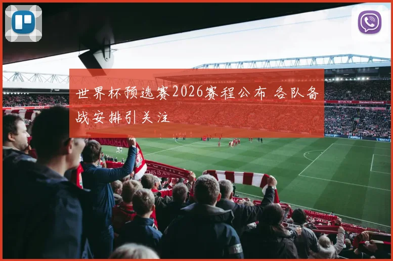 世界杯预选赛2026赛程公布 各队备战安排引关注