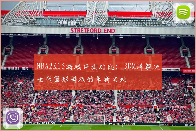 NBA2K15游戏评测对比：3DM详解次世代篮球游戏的革新之处