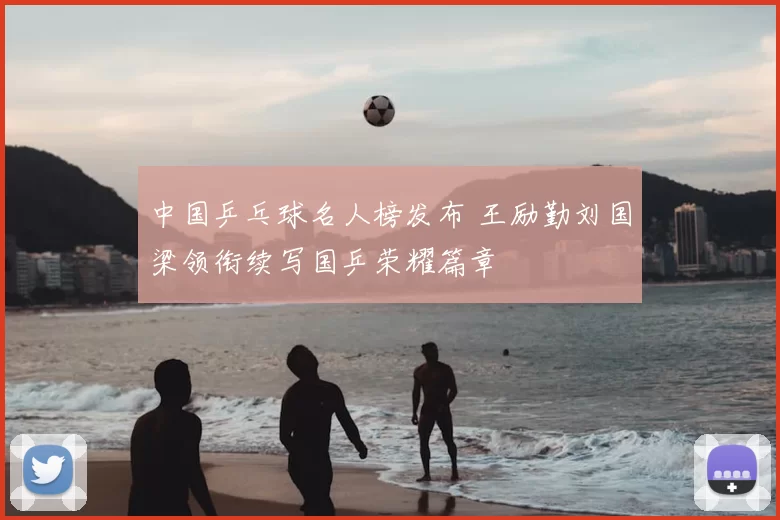 中国乒乓球名人榜发布 王励勤刘国梁领衔续写国乒荣耀篇章