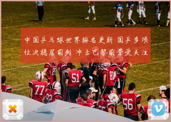 中国乒乓球世界排名更新 国乒多项位次稳居前列 冲击巴黎前景受关注