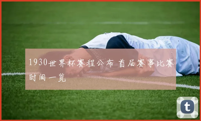 1930世界杯赛程公布 首届赛事比赛时间一览