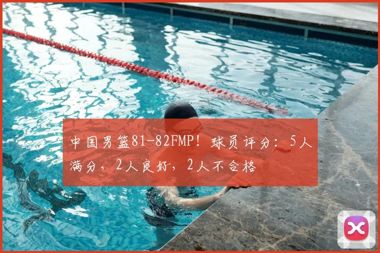 中国男篮81-82FMP！球员评分：5人满分，2人良好，2人不合格