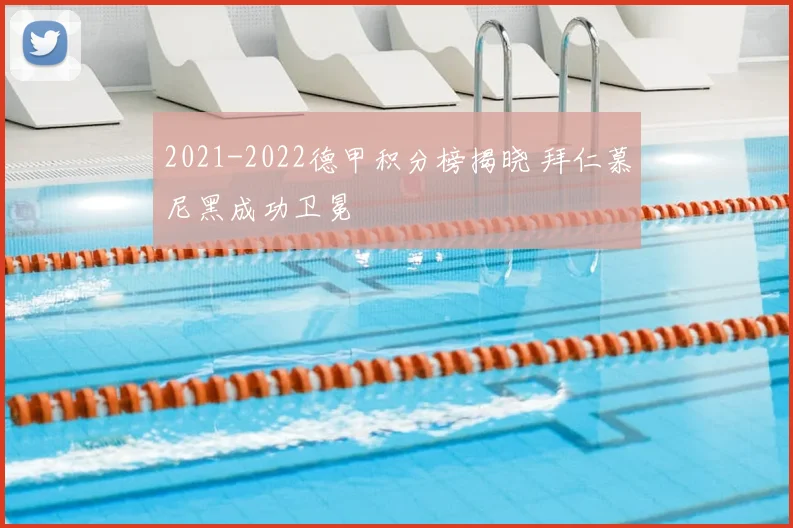 2021-2022德甲积分榜揭晓 拜仁慕尼黑成功卫冕