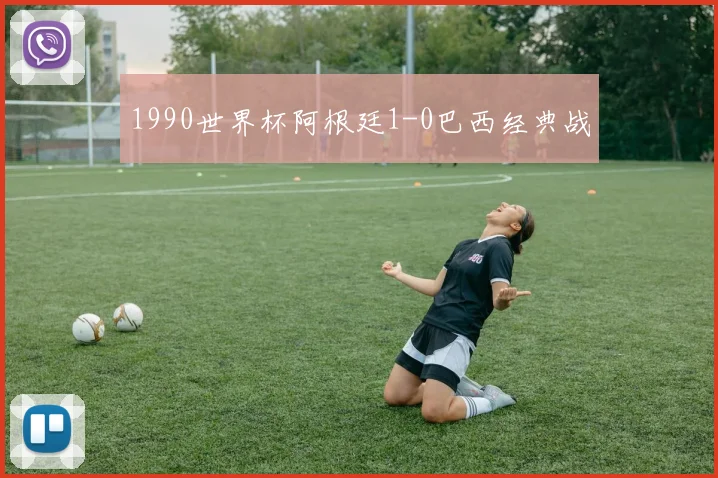 1990世界杯阿根廷1-0巴西经典战