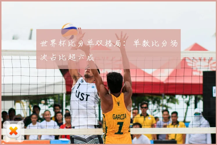 世界杯比分单双格局：单数比分场次占比超六成
